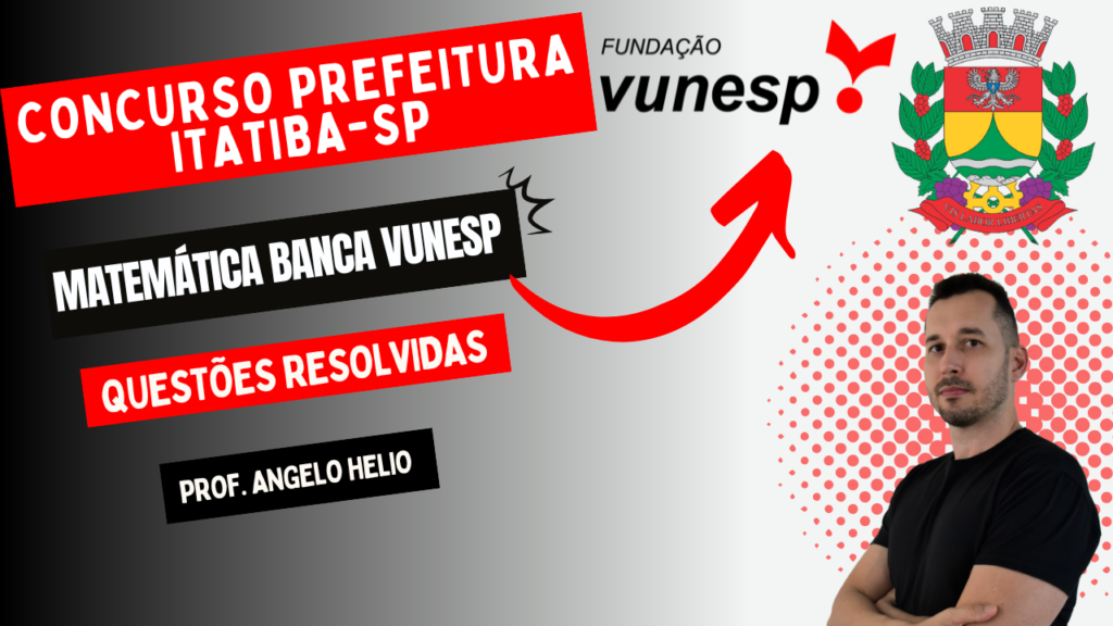 CONCURSO PREFEITURA MUNICIPAL DE ITATIBA, CONCURSO PREFEITURA DE ITATIBA, 2025, VUNESP, BANCA VUNESP, MATEMÁTICA BANCA VUNESP, QUESTÕES RESOLVIDAS