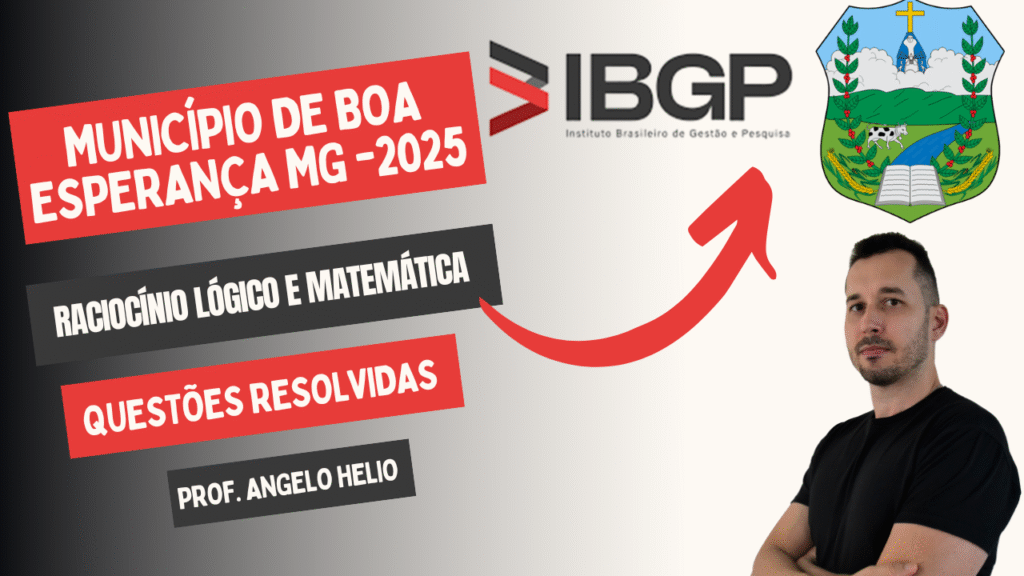 CONCURSO PREFEITURA DO MUNICÍPIO DE BOA ESPERANÇA MG 2025, BANCA IBGP, RACIOCÍNIO LÓGICO E MATEMÁTICA, QUESTÕES RESOLVIDAS, ANGELO HELIO
