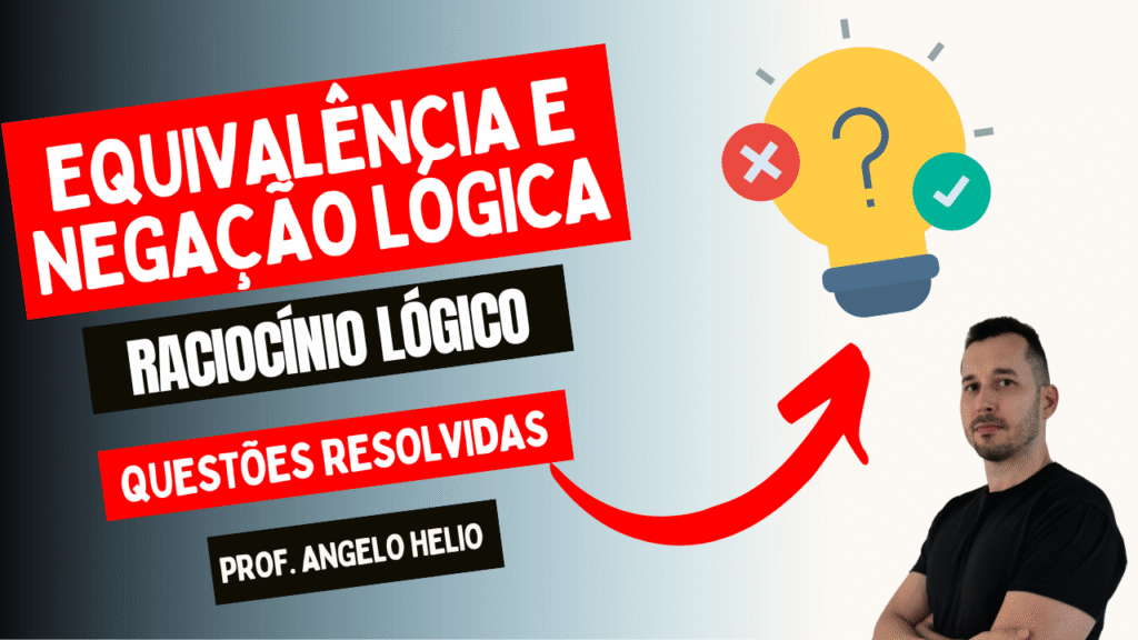 EQUIVALÊNCIA E NEGAÇÃO LÓGICA, EQUIVALENCIA DE PROPOSIÇÃO COMPOSTA, EQUIVALENCIA DE CONECTIVOS LÓGICOS, RACIOCÍNIO LÓGICO, RLM